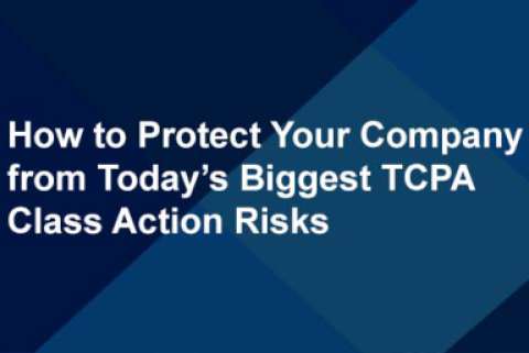 How to Protect Your Company from Today’s Biggest TCPA Class Action Risks
